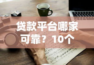 贷款平台哪家可靠?10个关键点教你避坑选对 贷款平台哪家可靠?10个关键点教你避坑选对