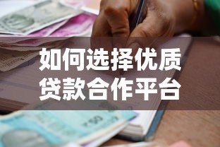 如何选择优质贷款合作平台?助贷机构必看的合作指南 如何选择优质贷款合作平台?助贷机构必看的合作指南
