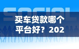 买车贷款哪个平台好？2023年十大正规渠道推荐
