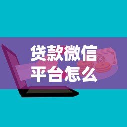 贷款微信平台怎么选?5个技巧帮你避坑快速申请 贷款微信平台怎么选?5个技巧帮你避坑快速申请