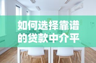 如何选择靠谱的贷款中介平台群?这些技巧必须掌握 如何选择靠谱的贷款中介平台群?这些技巧必须掌握