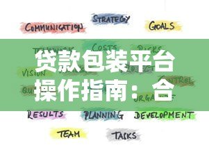 贷款包装平台操作指南:合规策略与实战技巧 贷款包装平台操作指南:合规策略与实战技巧
