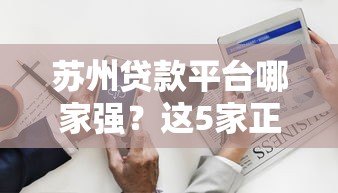 苏州贷款平台哪家强？这5家正规机构助你快速解决资金难题