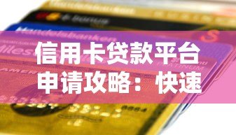 信用卡贷款平台申请攻略:快速下款与避坑指南 信用卡贷款平台申请攻略:快速下款与避坑指南