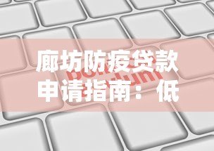 廊坊防疫贷款申请指南:低息政策与平台解析 廊坊防疫贷款申请指南:低息政策与平台解析