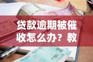 贷款逾期被催收怎么办?教你5招应对平台催款压力 贷款逾期被催收怎么办?教你5招应对平台催款压力