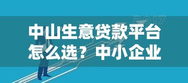 中山生意贷款平台怎么选？中小企业主必看指南