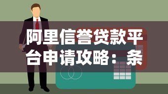 阿里信誉贷款平台申请攻略：条件、流程及注意事项详解