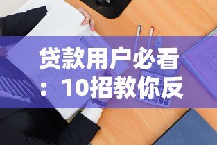 贷款用户必看:10招教你反制不合理平台行为 贷款用户必看:10招教你反制不合理平台行为