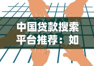 中国贷款搜索平台推荐:如何快速找到靠谱的贷款渠道 中国贷款搜索平台推荐:如何快速找到靠谱的贷款渠道