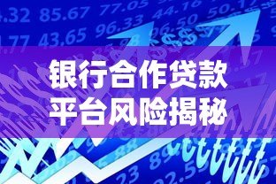 银行合作贷款平台风险揭秘:这5类机构借款前千万要避开! 银行合作贷款平台风险揭秘:这5类机构借款前千万要避开!