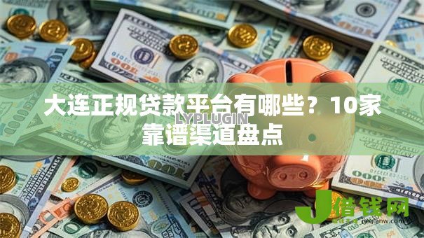 大连正规贷款平台有哪些?10家靠谱渠道盘点 大连正规贷款平台有哪些?10家靠谱渠道盘点