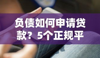 负债如何申请贷款?5个正规平台实测攻略 负债如何申请贷款?5个正规平台实测攻略