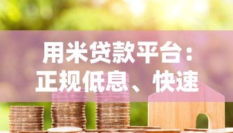 用米贷款平台:正规低息、快速放款,解决你的资金难题 用米贷款平台:正规低息、快速放款,解决你的资金难题