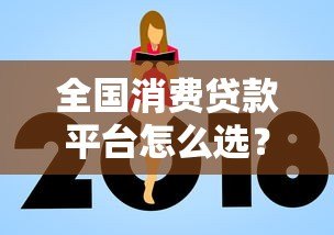 全国消费贷款平台怎么选?2023正规平台推荐及避坑指南 全国消费贷款平台怎么选?2023正规平台推荐及避坑指南