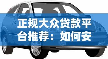 正规大众贷款平台推荐：如何安全借款不被坑？