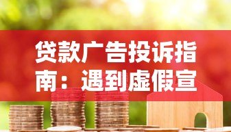 贷款广告投诉指南:遇到虚假宣传如何维权 贷款广告投诉指南:遇到虚假宣传如何维权