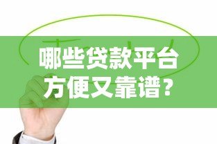 哪些贷款平台方便又靠谱?这10个正规渠道值得推荐 哪些贷款平台方便又靠谱?这10个正规渠道值得推荐
