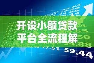 开设小额贷款平台全流程解析:合规运营与风险控制指南 开设小额贷款平台全流程解析:合规运营与风险控制指南