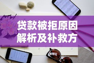 贷款被拒原因解析及补救方法指南 贷款被拒原因解析及补救方法指南