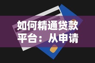 如何精通贷款平台：从申请到还款的全流程攻略