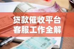 贷款催收平台客服工作全解析：流程、技巧与合规要点