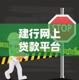 建行网上贷款平台:低息快速申请全流程解析 建行网上贷款平台:低息快速申请全流程解析