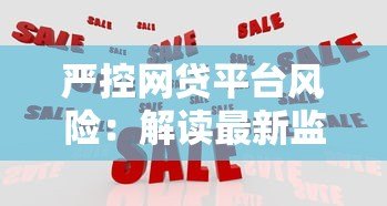 严控网贷平台风险:解读最新监管政策与用户应对策略 严控网贷平台风险:解读最新监管政策与用户应对策略