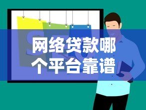 网络贷款哪个平台靠谱?2023正规平台推荐及避坑指南 网络贷款哪个平台靠谱?2023正规平台推荐及避坑指南