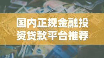 国内正规金融投资贷款平台推荐及选择指南