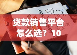 贷款销售平台怎么选?10个避坑要点+真实利率解析 贷款销售平台怎么选?10个避坑要点+真实利率解析