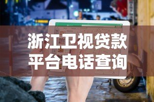 浙江卫视贷款平台电话查询指南及正规渠道推荐 浙江卫视贷款平台电话查询指南及正规渠道推荐
