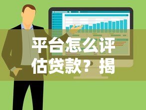 平台怎么评估贷款？揭秘审核流程中的5大核心要素
