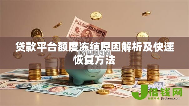 贷款平台额度冻结原因解析及快速恢复方法 贷款平台额度冻结原因解析及快速恢复方法