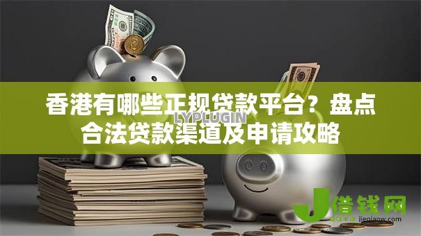 香港有哪些正规贷款平台?盘点合法贷款渠道及申请攻略 香港有哪些正规贷款平台?盘点合法贷款渠道及申请攻略