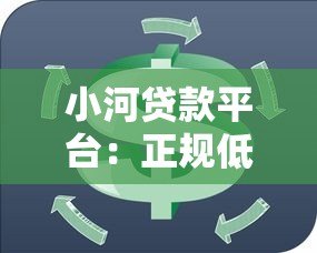 小河贷款平台:正规低息、快速放款,满足你的资金周转需求 小河贷款平台:正规低息、快速放款,满足你的资金周转需求