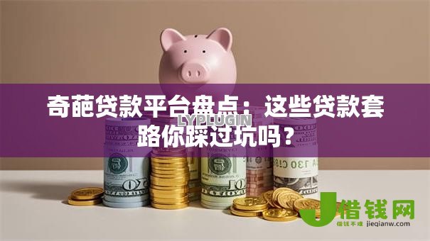 奇葩贷款平台盘点：这些贷款套路你踩过坑吗？