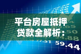 平台房屋抵押贷款全解析:流程、利率、风险及适用人群 平台房屋抵押贷款全解析:流程、利率、风险及适用人群