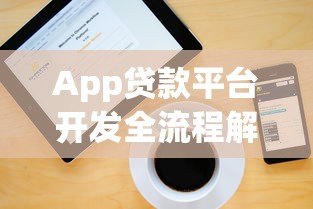 App贷款平台开发全流程解析：从需求到上线的关键步骤与注意事项