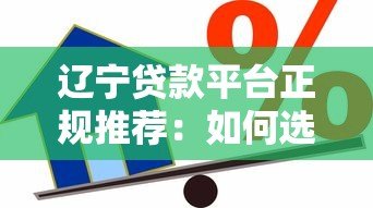 辽宁贷款平台正规推荐:如何选择安全可靠的借贷渠道 辽宁贷款平台正规推荐:如何选择安全可靠的借贷渠道
