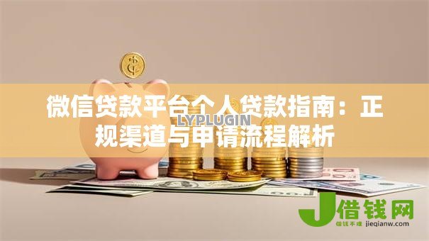 微信贷款平台个人贷款指南:正规渠道与申请流程解析 微信贷款平台个人贷款指南:正规渠道与申请流程解析