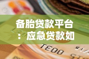 备胎贷款平台:应急贷款如何选?低门槛、快速放款推荐 备胎贷款平台:应急贷款如何选?低门槛、快速放款推荐