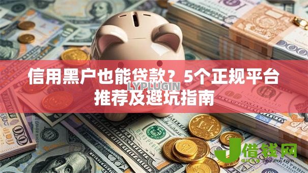 信用黑户也能贷款?5个正规平台推荐及避坑指南 信用黑户也能贷款?5个正规平台推荐及避坑指南