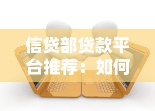 信贷部贷款平台推荐：如何避开套路找到正规借款渠道？