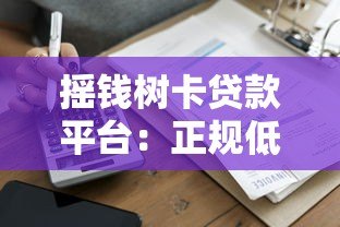 摇钱树卡贷款平台:正规低息借款全攻略 摇钱树卡贷款平台:正规低息借款全攻略