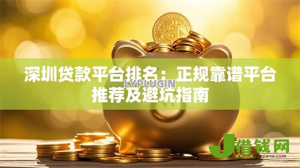 深圳贷款平台排名：正规靠谱平台推荐及避坑指南