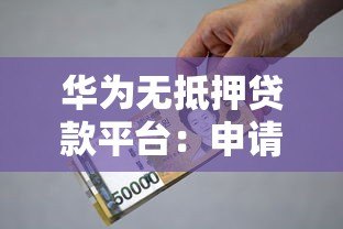 华为无抵押贷款平台:申请条件、利率对比及使用指南 华为无抵押贷款平台:申请条件、利率对比及使用指南
