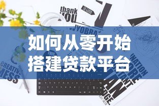 如何从零开始搭建贷款平台：10个关键步骤详解