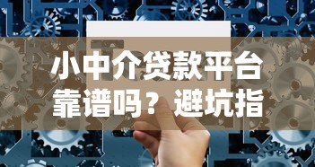 小中介贷款平台靠谱吗?避坑指南与选择技巧全解析 小中介贷款平台靠谱吗?避坑指南与选择技巧全解析