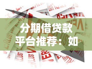 分期借贷款平台推荐:如何安全选择最适合你的借贷方案? 分期借贷款平台推荐:如何安全选择最适合你的借贷方案?
